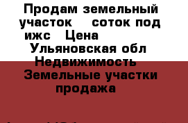 Продам земельный участок 15 соток под ижс › Цена ­ 400 000 - Ульяновская обл. Недвижимость » Земельные участки продажа   